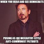  Robert Downey Jr eyeroll | WHEN YOU HEAR AND SEE DEMOCRATS; POSING AS JOE MCCARTHY-STYLE ANTI-COMMUNIST PATRIOTS | image tagged in robert downey jr eyeroll,democrats,russia,president trump | made w/ Imgflip meme maker