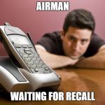 phone call | AIRMAN; WAITING FOR RECALL | image tagged in phone call | made w/ Imgflip meme maker