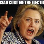 Hillary Clinton | ASSAD COST ME THE ELECTION | image tagged in hillary clinton | made w/ Imgflip meme maker