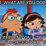 Little Einsteins meme | LEO, WHAT ARE YOU DOING? WE'RE GOING ON A TRIP IN OUR FAVORITE ROCKET SHIP. | image tagged in little einsteins meme | made w/ Imgflip meme maker