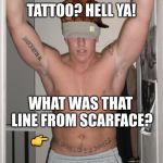 Workout | TATTOO? HELL YA! WHAT WAS THAT LINE FROM SCARFACE? 👉 | image tagged in workout,scumbag | made w/ Imgflip meme maker