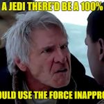 Just so we are clear on this | IF I WAS A JEDI THERE'D BE A 100% CHANCE; THAT I WOULD USE THE FORCE INAPPROPRIATELY | image tagged in that's not how the force works,memes,funny,the force | made w/ Imgflip meme maker