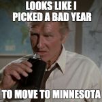 Lloyd Bridges | LOOKS LIKE I PICKED A BAD YEAR; TO MOVE TO MINNESOTA | image tagged in lloyd bridges | made w/ Imgflip meme maker