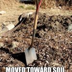 Don't Be Afraid of Dirt | TIME WAS WHEN EDUCATION; MOVED TOWARD SOIL, NOT AWAY FROM IT.   ~  ALDO LEOPOLD | image tagged in shovel dirt,education,gardening | made w/ Imgflip meme maker