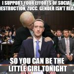 Biden and Zucc | I SUPPORT YOUR EFFORTS OF SOCIAL DESTRUCTION, ZUCC. GENDER ISN'T REAL! SO YOU CAN BE THE LITTLE GIRL TONIGHT | image tagged in biden and zucc | made w/ Imgflip meme maker