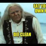 Gypsy Man | EAT YOUR OWN PIE; DIE CLEAN | image tagged in gypsy man | made w/ Imgflip meme maker