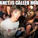 Confused | OUR PLANET IS CALLED HOUSTON? | image tagged in confused | made w/ Imgflip meme maker