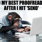monkey-laptop | I DO MY BEST PROOFREADING AFTER I HIT 'SEND' | image tagged in monkey-laptop | made w/ Imgflip meme maker