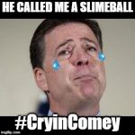 #CryinComey | HE CALLED ME A SLIMEBALL; #CryinComey | image tagged in crybaby comey,donald trump,fbi director james comey | made w/ Imgflip meme maker