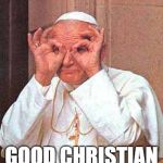 pope party | WHEN YOU DISCOVER; GOOD CHRISTIAN METAL BAND | image tagged in pope party | made w/ Imgflip meme maker