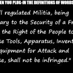 2ND AMENDMENT | WHEN YOU PLUG-IN THE DEFINITIONS OF WORDS. | image tagged in 2nd amendment constitution not about guns | made w/ Imgflip meme maker