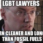 I'll show them | LGBT LAWYERS; BURN CLEANER AND LONGER THAN FOSSIL FUELS | image tagged in i'll show them | made w/ Imgflip meme maker
