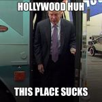 Trump Access Hollywood Bus | HOLLYWOOD HUH; THIS PLACE SUCKS | image tagged in trump access hollywood bus | made w/ Imgflip meme maker