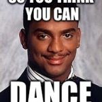 The Lord of the Dance | SO YOU THINK YOU CAN; DANCE | image tagged in carlton banks,dance,lord,think,wannabe | made w/ Imgflip meme maker
