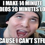 Basic Charmx, | I MAKE 14 MINUTE VIDEOS 20 MINUTES LONG; CAUSE I CAN'T STFU | image tagged in charmx,podcasting,youtube | made w/ Imgflip meme maker