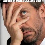 Dr House Facepalm | WHEN YOU TELL YOUR PARTNER THAT ERECTILE DYSFUNCTION IS CAUSED BY MEAT, EGGS, AND DIARY; AND THEY STILL SAY, 
"BUT BACON THO" | image tagged in dr house facepalm | made w/ Imgflip meme maker