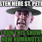 Gunny at the gates of heaven | LISTEN HERE ST. PETER; I RUN THIS SHOW NOW NUMBNUTS! | image tagged in gunny | made w/ Imgflip meme maker