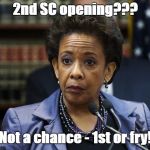 Loretta Lynch | 2nd SC opening??? Not a chance - 1st or fry! | image tagged in loretta lynch | made w/ Imgflip meme maker