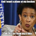Loretta Lynch | And I want a plane at my beckon; call 24/7 or I leak my X-files | image tagged in loretta lynch | made w/ Imgflip meme maker