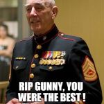 Gunny | RIP GUNNY, YOU WERE THE BEST ! | image tagged in gunny,r lee ermey,marines,full metal jacket | made w/ Imgflip meme maker