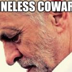 Is Corbyn a spineless coward? | SPINELESS COWARD? | image tagged in corbyn eww,vote corbyn,party of haters,communist socialist,syria russia,momentum | made w/ Imgflip meme maker