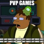 DO SOMETHING! | PVP GAMES; BUY MORE LOOT BOXES BUY MORE LOOT BOXES BUY MORE LOOT BOXES BUY MORE LOOT BOXES BUY MORE LOOT BOXES BUY MORE LOOT BOXES | image tagged in futurama brain slug,pvp,video games,loot boxes,memes | made w/ Imgflip meme maker
