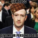 Zucc | I AM ZUCC; GIVE ME UR PERSONAL DATA | image tagged in zucc,scumbag | made w/ Imgflip meme maker