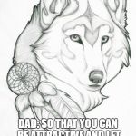 pretty wolf | ME: WHY DO I HAVE TO BE SO BEAUTIFUL; DAD: SO THAT YOU CAN BE ATTRACTIVE AND LET ME BLOW OFF BOY'S HEADS WHEN THEY TRY TO DATE YOU | image tagged in pretty wolf | made w/ Imgflip meme maker