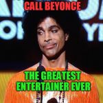 Beyonce Please | JUST HEARD WENDY CALL BEYONCE; THE GREATEST ENTERTAINER EVER | image tagged in beyonce please | made w/ Imgflip meme maker