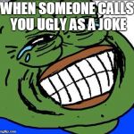 Laughing PEPE | WHEN SOMEONE CALLS YOU UGLY AS A JOKE | image tagged in laughing pepe | made w/ Imgflip meme maker