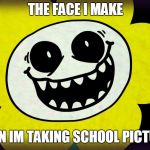 Undertale | THE FACE I MAKE; WHEN IM TAKING SCHOOL PICTURES | image tagged in undertale | made w/ Imgflip meme maker
