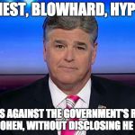 Sean Hannity, Hypocrite | DISHONEST, BLOWHARD, HYPOCRITE; ASSAILS AGAINST THE GOVERNMENT'S RAID ON MICHAEL COHEN, WITHOUT DISCLOSING HE IS A CLIENT | image tagged in sean hannity hypocrite | made w/ Imgflip meme maker