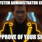 tron legacy clu | SYSTEM ADMINISTRATOR CLU; DOES NOT APPROVE OF YOUR SHENANIGANS | image tagged in tron legacy clu | made w/ Imgflip meme maker