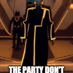 tron legacy clu 2 | THE PARTY DON'T START 'TIL I WALK IN | image tagged in tron legacy clu 2 | made w/ Imgflip meme maker