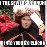 Carnac the Magnificent | MAY THE SEWERS OF ANCHIPUR; POUR INTO YOUR 6 O'CLOCK NEWS | image tagged in carnac the magnificent | made w/ Imgflip meme maker