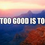 motivation | BEING TOO GOOD IS TOO BAD | image tagged in motivation | made w/ Imgflip meme maker