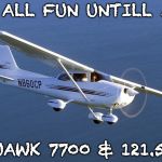 Pilot stories | ITS ALL FUN UNTILL ......... SQUAWK 7700 & 121.5 .... | image tagged in pilot stories | made w/ Imgflip meme maker
