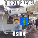 parking level | PARKING LEVEL; ASIAN | image tagged in parking level | made w/ Imgflip meme maker