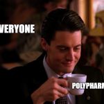 Oip Dope | EVERYONE; POLYPHARMACY | image tagged in pharmakon | made w/ Imgflip meme maker
