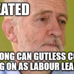 Corbyn - defeated | DEFEATED; HOW LONG CAN GUTLESS CORBYN CLING ON AS LABOUR LEADER? | image tagged in syria russia,putin assad,nerve agent chemical attack,party of haters,corbyn eww,communist socialist | made w/ Imgflip meme maker
