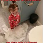Toilet paper toddler  | I'VE BEEN UNROLLIN'; THEY BE HATIN' | image tagged in memes,funny,first world problems | made w/ Imgflip meme maker