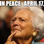 Barbara Bush | REST IN PEACE.  APRIL 17, 2018 | image tagged in barbara bush | made w/ Imgflip meme maker