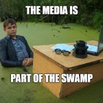 Swamp Boy | THE MEDIA IS; PART OF THE SWAMP | image tagged in swamp boy | made w/ Imgflip meme maker