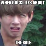 taehyung derp face | WHEN GUCCI LIES ABOUT; THE SALE | image tagged in taehyung derp face | made w/ Imgflip meme maker
