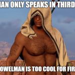 Towelman | TOWELMAN ONLY SPEAKS IN THIRD PERSON; BECAUSE TOWELMAN IS TOO COOL FOR FIRST PERSON | image tagged in towelman | made w/ Imgflip meme maker