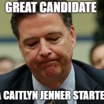 James Comey humiliated | GREAT CANDIDATE; FOR A CAITLYN JENNER STARTER KIT | image tagged in james comey humiliated | made w/ Imgflip meme maker