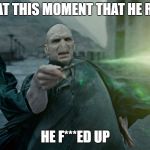 Voldemort reflection | IT WAS AT THIS MOMENT THAT HE REALISED; HE F***ED UP | image tagged in voldemort weight loss,voldemort,magic,villains | made w/ Imgflip meme maker