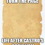 Page | CUBA TRYING TO TURN THE PAGE; LIFE AFTER CASTRO'S SOCIALISM | image tagged in page | made w/ Imgflip meme maker