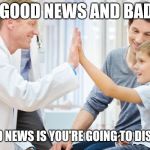 Doctor patient | I HAVE GOOD NEWS AND BAD NEWS; THE GOOD NEWS IS YOU'RE GOING TO DISNEYLAND | image tagged in doctor patient | made w/ Imgflip meme maker