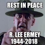 R Lee Emery | REST IN PEACE; R. LEE ERMEY



           1944-2018 | image tagged in r lee emery | made w/ Imgflip meme maker